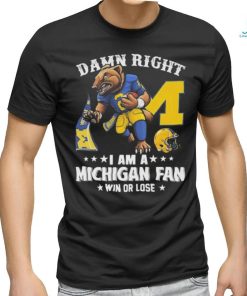 Damn right i am a michigan fan win or lose logo team 2024 shirt