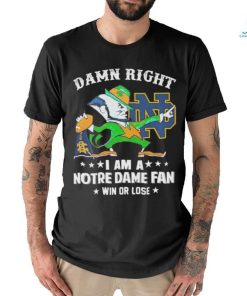 Damn right i am a notre dame fan win or lose logo team 2024 shirt