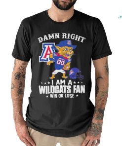 Damn right i am a wildcats fan win or lose shirt