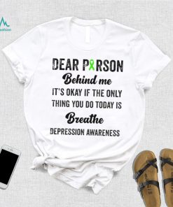 Dear person beind me breathe depression awareness shirt