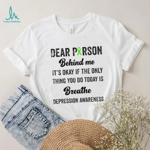 Dear person beind me breathe depression awareness shirt
