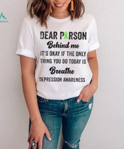 Dear person beind me breathe depression awareness shirt