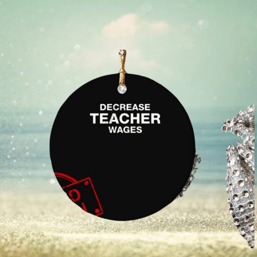 Decrease Teacher Wages Ornament Custom Name
