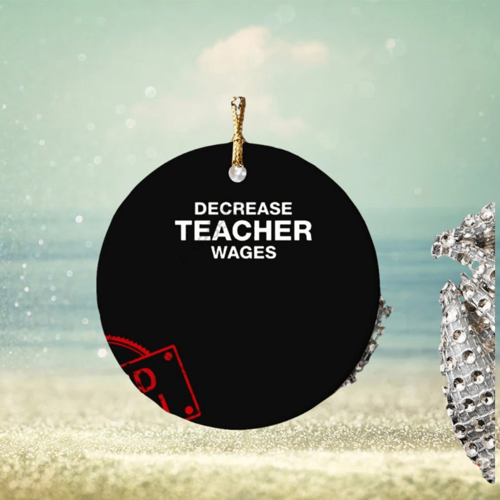 Decrease Teacher Wages Ornament Custom Name Decrease Teacher Wages Ornament Custom Name