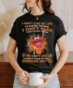 Design Animal DRUMMER I don’t live my life to please anyone I don’t care what anyone things if you don’t like me don’t talk to me problem solved shirt