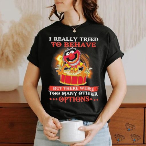 Design Animal DRUMMER I really tried to behave but there were too many other options shirt