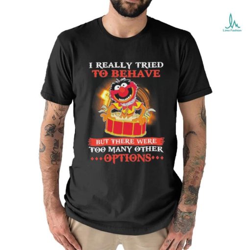 Design Animal DRUMMER I really tried to behave but there were too many other options shirt