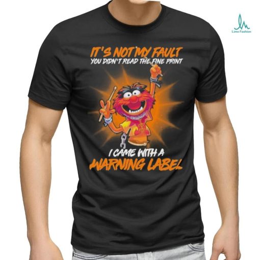 Design Animal DRUMMER It’s not my fault you didn’t read the fine print I came with a warning label shirt