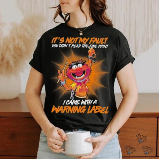 Design Animal DRUMMER It’s not my fault you didn’t read the fine print I came with a warning label shirt