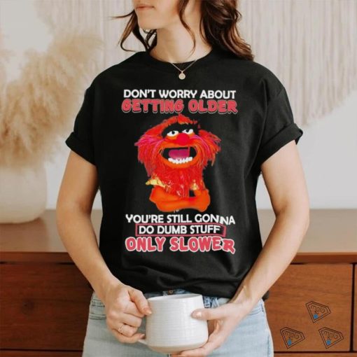 Design Animal DRUMMER don’t worry about getting older you’re still gonna do dumb stuff only slower shirt