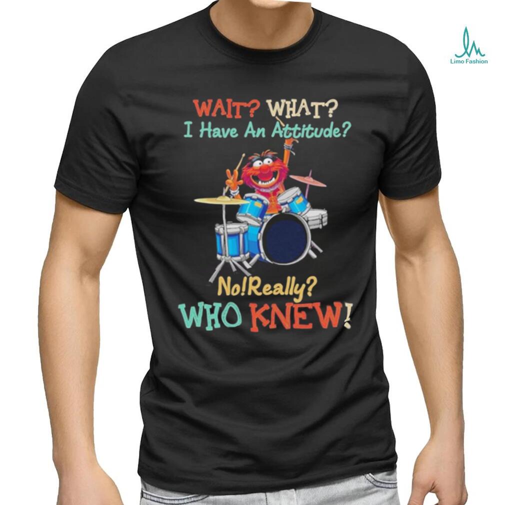 Design Animal DRUMMER wait what I have an attitude no really who knew shirt Design Animal DRUMMER wait what I have an attitude no really who knew shirt
