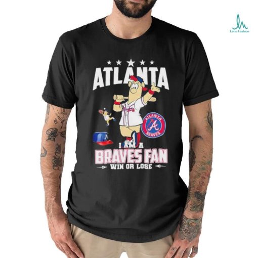 Design Atlanta I Am A Braves Fan Win Or Lose T Shirt
