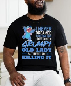 Design Baby Stitch I never dreamed that one day I’d become a grumpy old lady but here I am killing it shirt