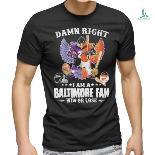 Design Damn right – I am a baltimore fan win or lose shirt