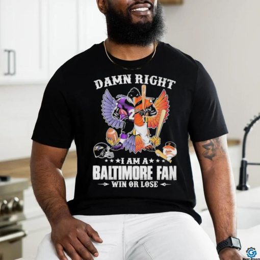 Design Damn right – I am a baltimore fan win or lose shirt