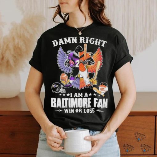 Design Damn right – I am a baltimore fan win or lose shirt