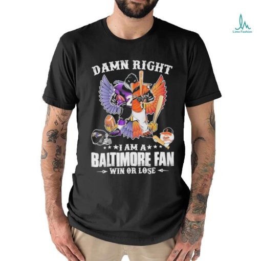 Design Damn right – I am a baltimore fan win or lose shirt