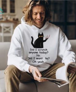 Did I Scratch Anyone Today No Did I Want To Oh Yeah Classic T Shirt