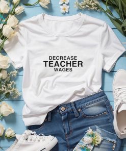 Dippy Tees decrease teacher wages T shirt