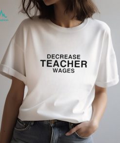 Dippy Tees decrease teacher wages T shirt