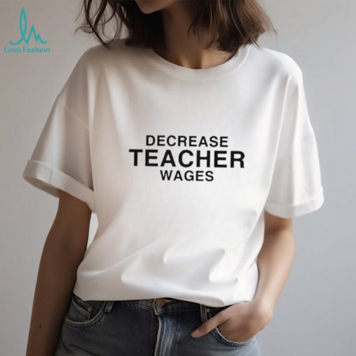 Dippy Tees decrease teacher wages T shirt