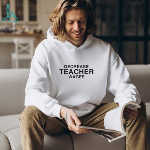 Dippy Tees decrease teacher wages T shirt