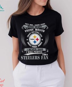 Dirty Mind Caring Friend Good Heart Filthy Mouth Smart Ass Kind Soul Sweeet Sinner Humble I Never Said I Was Perfec I Am A Steelers Fan Unisex T Shirt