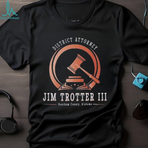 District Attorney Jim Trotter III Beechum County Alabama T Shirt