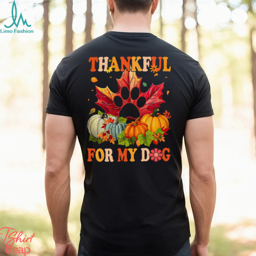 Dog Thanksgiving T shirt, Thankful For My Dog Shirt Dog Thanksgiving T shirt, Thankful For My Dog Shirt