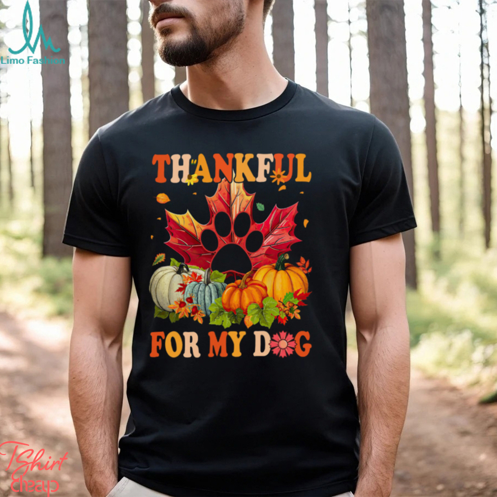 Dog Thanksgiving T shirt, Thankful For My Dog Shirt Dog Thanksgiving T shirt, Thankful For My Dog Shirt