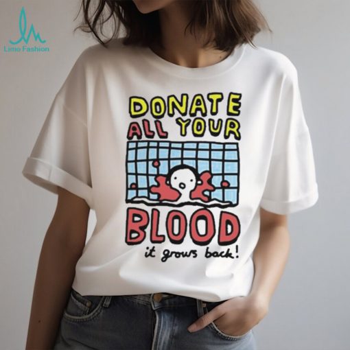 Donate All Your Blood It Grows Back T Shirt