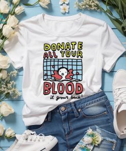 Donate All Your Blood It Grows Back T Shirt