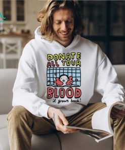 Donate All Your Blood It Grows Back T Shirt