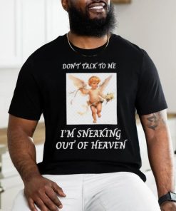 Don’t Talk To Me I’m Sneaking Out Of Heaven Shirt