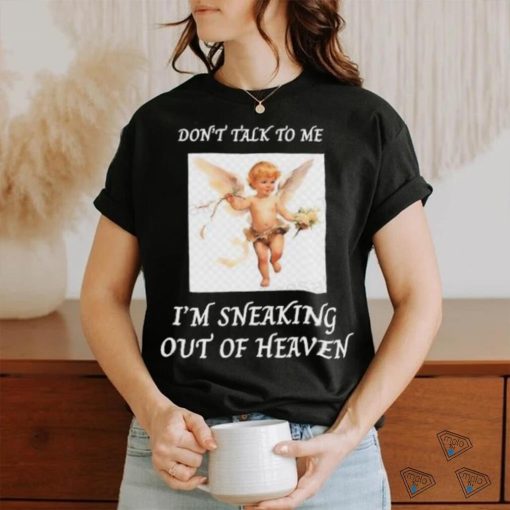 Don’t Talk To Me I’m Sneaking Out Of Heaven Shirt