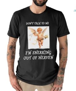 Don’t Talk To Me I’m Sneaking Out Of Heaven Shirt