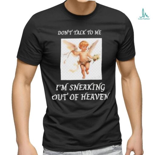 Don’t Talk To Me I’m Sneaking Out Of Heaven Shirt