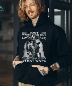 Don't Waste Your Time Looking Back You're Not Going That Way Classic T Shirt