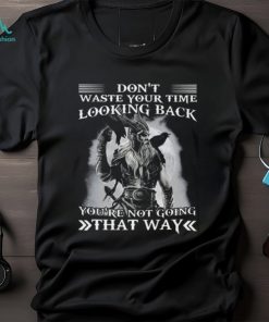 Don't Waste Your Time Looking Back You're Not Going That Way Classic T Shirt
