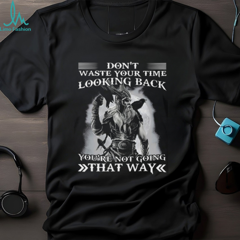 Don't Waste Your Time Looking Back You're Not Going That Way Classic T Shirt Don't Waste Your Time Looking Back You're Not Going That Way Classic T Shirt