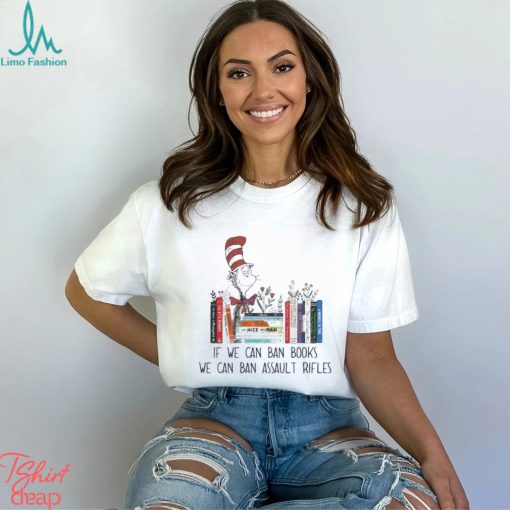 Dr Seuss If We Can Ban Books We Can Ban Assault Rifles Shirt