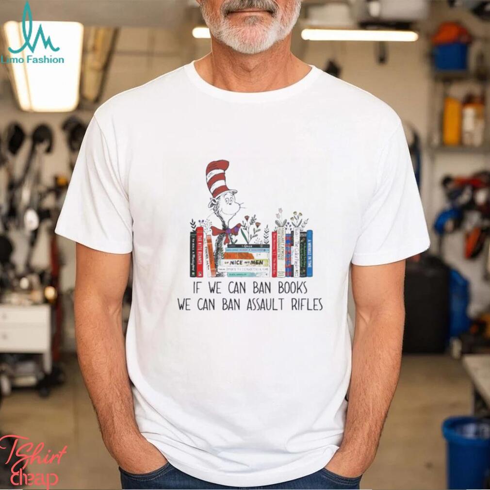 Dr Seuss If We Can Ban Books We Can Ban Assault Rifles Shirt Dr Seuss If We Can Ban Books We Can Ban Assault Rifles Shirt