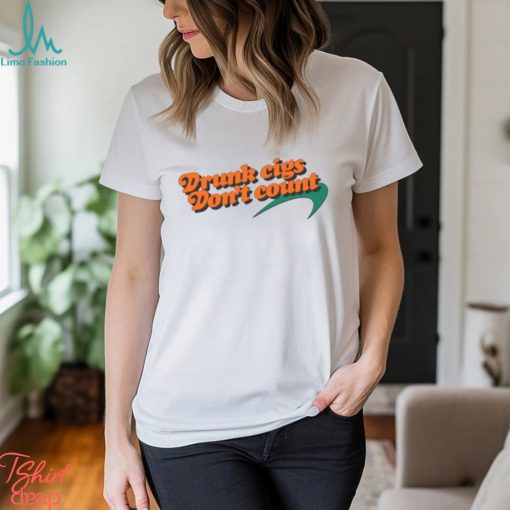 Drunk Cigs Don’t Count T Shirt