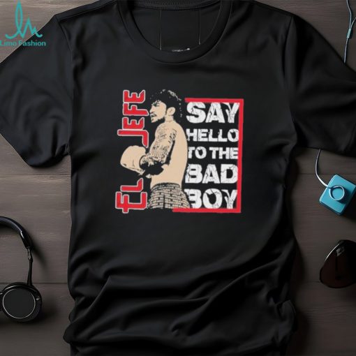 El Jefe Say Hello To The Bad Boy T Shirt