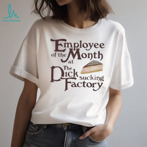 Employee of the month at the dick sucking factory shirt