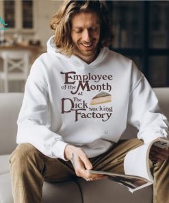 Employee of the month at the dick sucking factory shirt