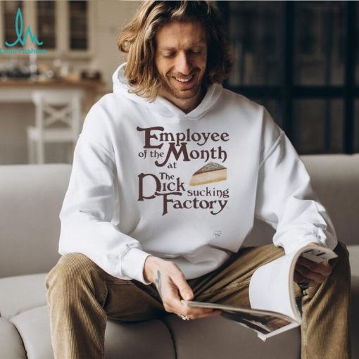 Employee of the month at the dick sucking factory shirt