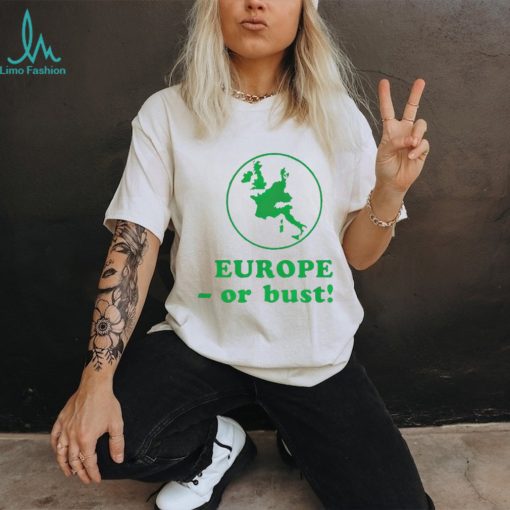 Europe or bust shirt