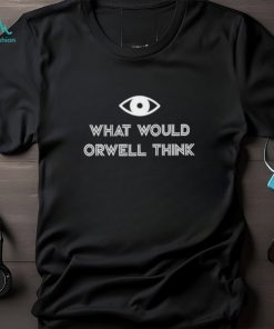 Eyes What Would Orwell Think Shirt