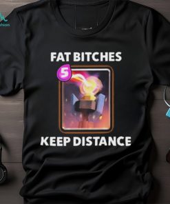 Fat bitches keep distance new 2023 shirt